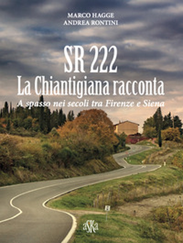 SR 222. La Chiantigiana racconta. A spasso nei secoli tra Firenze e Siena - Librerie.coop