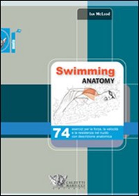 Swimming anatomy. 74 esercizi per la forza, la velocità e la resistenza nel nuoto con descrizione anatomica - Librerie.coop