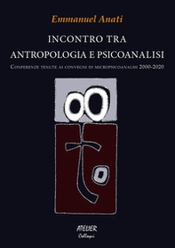 Incontro tra antropologia e psicoanalisi. Conferenze tenute ai convegni di micropsicoanalisi 2000-2020 - Librerie.coop