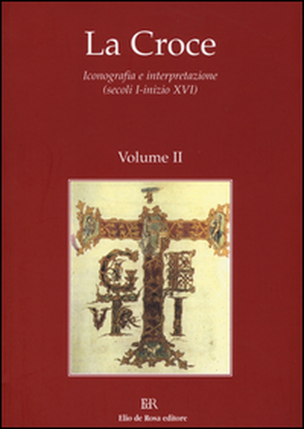 La Croce. Iconografia e interpretazione (secoli I-inizio XVI) - Vol. 2 - Librerie.coop La Croce. Iconografia e interpretazione (secoli I-inizio XVI) - Vol. 2 - Librerie.coop