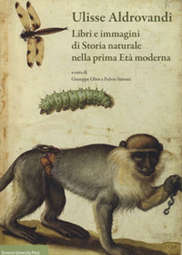 Ulisse Aldrovandi. Libri e immagini di Storia naturale nella prima Età moderna - Librerie.coop Ulisse Aldrovandi. Libri e immagini di Storia naturale nella prima Età moderna - Librerie.coop