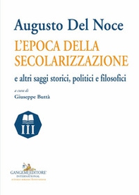 Augusto del Noce. L'epoca della secolarizzazione e altri saggi storici, politici e filosofici - Librerie.coop Augusto del Noce. L'epoca della secolarizzazione e altri saggi storici, politici e filosofici - Librerie.coop