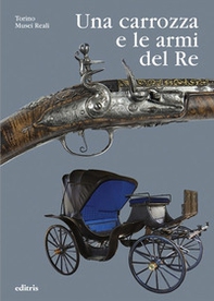 Una carrozza e le armi del Re. Le raccolte di Vittorio Emanuele II nell'Armeria Reale - Librerie.coop
