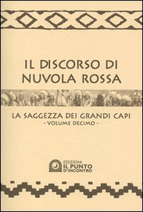 Il discorso di Nuvola Rossa. La saggezza dei Grandi Capi. Con calendario 2005 - Librerie.coop Il discorso di Nuvola Rossa. La saggezza dei Grandi Capi. Con calendario 2005 - Librerie.coop