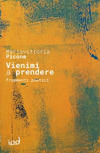 Vienimi a prendere. Frammenti poetici - Librerie.coop