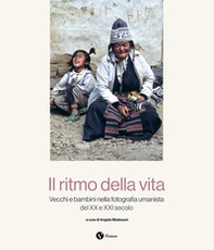 Il ritmo della vita. Vecchi e bambini nella fotografia umanista del XX e XXI secolo - Librerie.coop