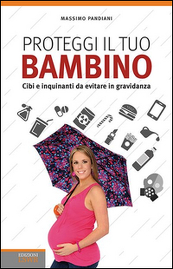 Proteggi il tuo bambino. Cibi e inquinanti da evitare in gravidanza - Librerie.coop Proteggi il tuo bambino. Cibi e inquinanti da evitare in gravidanza - Librerie.coop