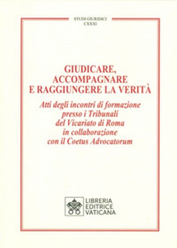 Giudicare, accompagnare e raggiungere la verità. Atti degli incontri di formazione presso i Tribunali del Vicariato di Roma in collaborazione con il Coetus Advocatorum - Librerie.coop Giudicare, accompagnare e raggiungere la verità. Atti degli incontri di formazione presso i Tribunali del Vicariato di Roma in collaborazione con il Coetus Advocatorum - Librerie.coop