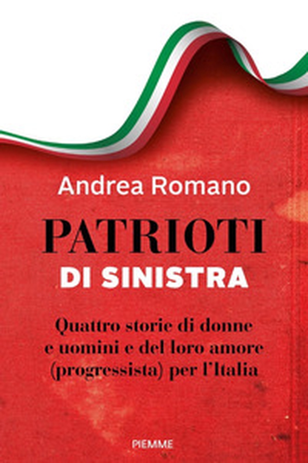 Patrioti di sinistra. Quattro storie di donne e uomini e del loro amore (progressista) per l'Italia - Librerie.coop Patrioti di sinistra. Quattro storie di donne e uomini e del loro amore (progressista) per l'Italia - Librerie.coop