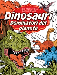 Dinosauri: dominatori del pianeta. Libri antistress da colorare - Librerie.coop
