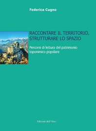 Raccontare il territorio, strutturare lo spazio. Percorsi di lettura del patrimonio toponimico popolare - Librerie.coop