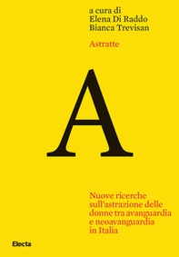 Astratte. Nuove ricerche sull'astrazione delle donne tra avanguardia e neoavanguardia in Italia - Librerie.coop