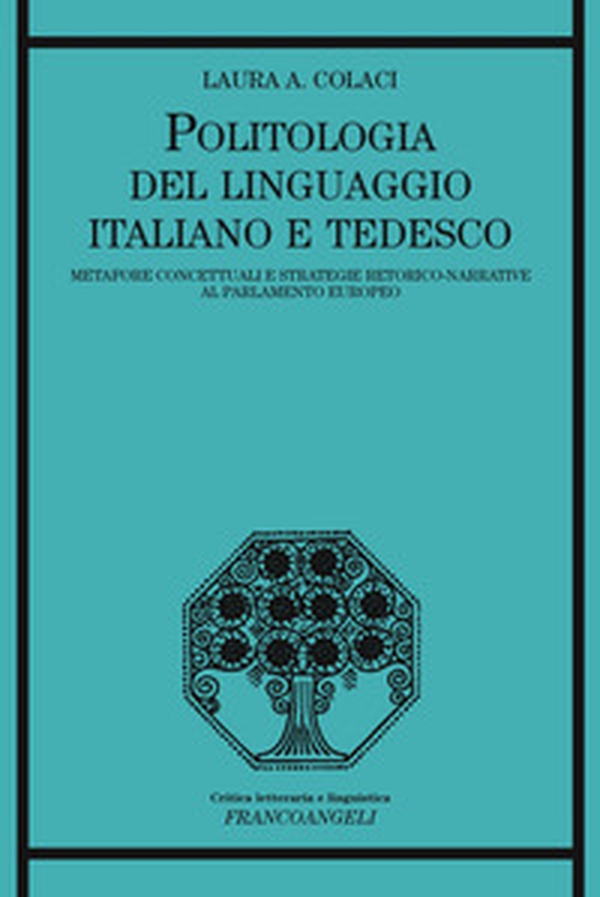 Politologia del linguaggio italiano e tedesco. Metafore concettuali e strategie retorico-narrative al Parlamento Europeo - Librerie.coop Politologia del linguaggio italiano e tedesco. Metafore concettuali e strategie retorico-narrative al Parlamento Europeo - Librerie.coop