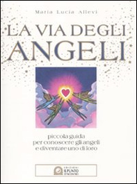 La via degli angeli. Piccola guida per conoscere gli angeli e diventare uno di loro - Librerie.coop