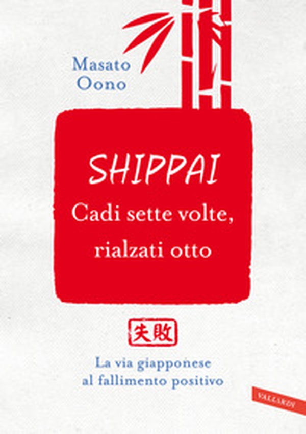 Shippai. Cadi sette volte, rialzati otto. La via giapponese al fallimento positivo - Librerie.coop Shippai. Cadi sette volte, rialzati otto. La via giapponese al fallimento positivo - Librerie.coop