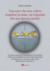 Una nave che non voleva scendere in mare, un Caporale che non doveva morire. La strana vicenda del transatlantico Conte Rosso e del Caporale Raffaele Ciaraffa sullo sfondo degli avvenimenti che condussero alla nascita del fascismo, alla dittatura e alla g - Librerie.coop