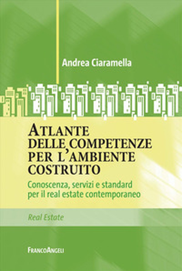 Atlante delle competenze per l'ambiente costruito. Conoscenza, servizi e standard per il real estate contemporaneo - Librerie.coop