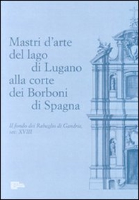 Mastri d'arte del lago di Lugano alla corte dei Borboni di Spagna. Il fondo dei Rabaglio di Gandria sec. XVIII - Librerie.coop