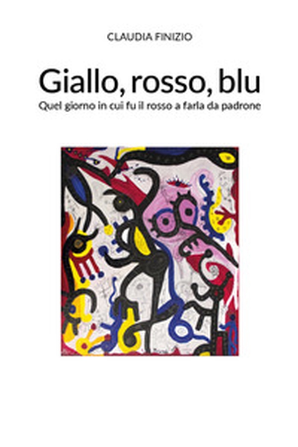 Giallo, rosso, blu. Quel giorno in cui fu il rosso a farla da padrone - Librerie.coop Giallo, rosso, blu. Quel giorno in cui fu il rosso a farla da padrone - Librerie.coop