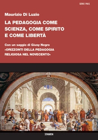 La pedagogia come scienza, come spirito e come libertà. Con un saggio di Giusy Negro: «Orizzonti della pedagogia religiosa nel Novecento» - Librerie.coop