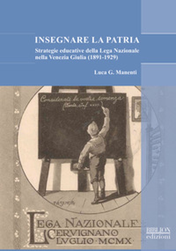 Insegnare la patria. Strategie educative della Lega Nazionale nella Venezia Giulia (1891-1929) - Librerie.coop