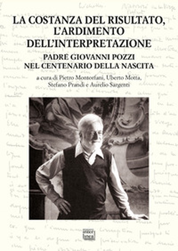 La costanza del risultato, l'ardimento dell'interpretazione. Padre Giovanni Pozzi nel centenario della nascita. Atti del Convegno internazionale di studi (Lugano, 26-27 maggio 2023) - Librerie.coop La costanza del risultato, l'ardimento dell'interpretazione. Padre Giovanni Pozzi nel centenario della nascita. Atti del Convegno internazionale di studi (Lugano, 26-27 maggio 2023) - Librerie.coop