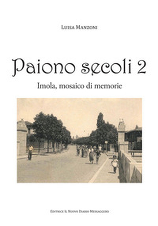 Paiono secoli. Imola, mosaico di memorie - Vol. 2 - Librerie.coop Paiono secoli. Imola, mosaico di memorie - Vol. 2 - Librerie.coop