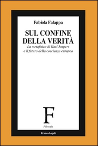 Sul confine della verità. La metafisica di Karl Jaspers e il futuro della coscienza europea - Librerie.coop