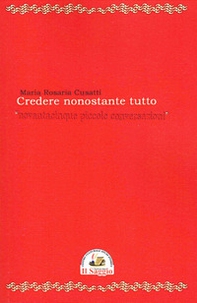 Credere nonostante tutto. Novantacinque piccole conversazioni - Librerie.coop