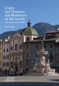 L'arte nel Trentino dal Medioevo al secolo XX. Una nuova narrazione - Librerie.coop