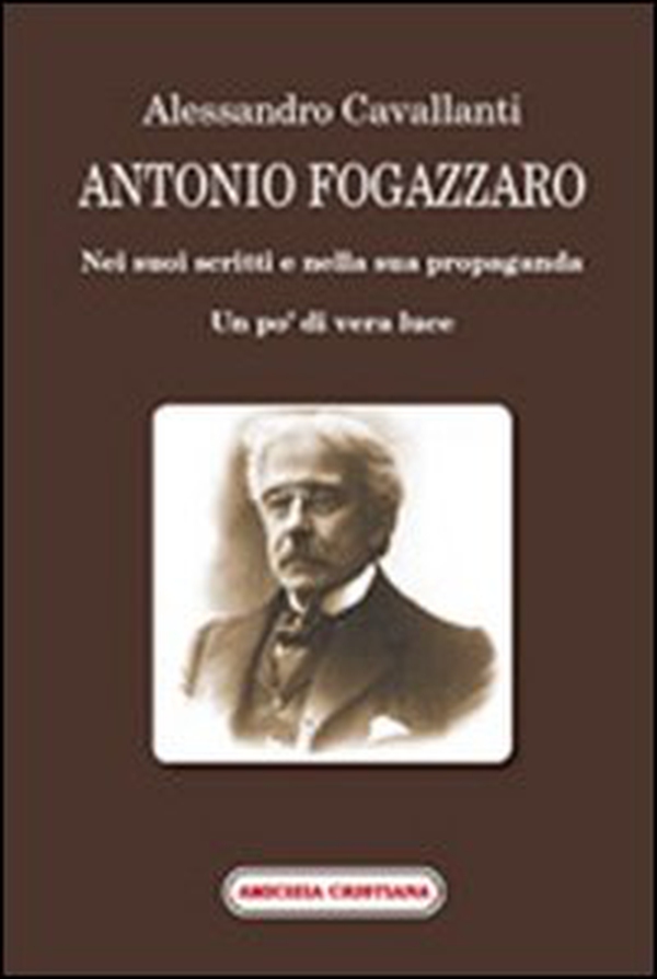 Antonio Fogazzaro. Nei suoi scritti e nella sua propaganda - Librerie.coop Antonio Fogazzaro. Nei suoi scritti e nella sua propaganda - Librerie.coop