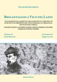 Brigantaggio a Vico nel Lazio. Acclarazioni sulla morte di Luigi Alonzi detto «Chiavone» ed altri fatti con riproposta del testo integrale sul brigantaggio di Ascanio Cappelli nonché notizie su Giuseppe Mazzini a Pietro Sterbini e Giuseppe Garibaldi a Pie - Librerie.coop