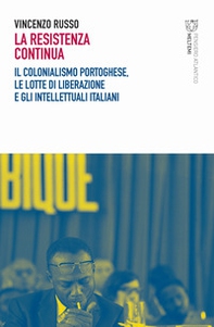 La resistenza continua. Il colonialismo portoghese, le lotte di liberazione e gli intellettuali italiani - Librerie.coop
