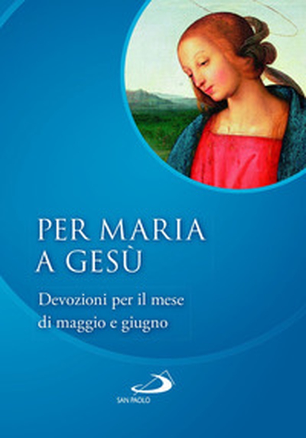 Per Maria a Gesù. Devozioni per il mese di maggio e giugno - Librerie.coop Per Maria a Gesù. Devozioni per il mese di maggio e giugno - Librerie.coop