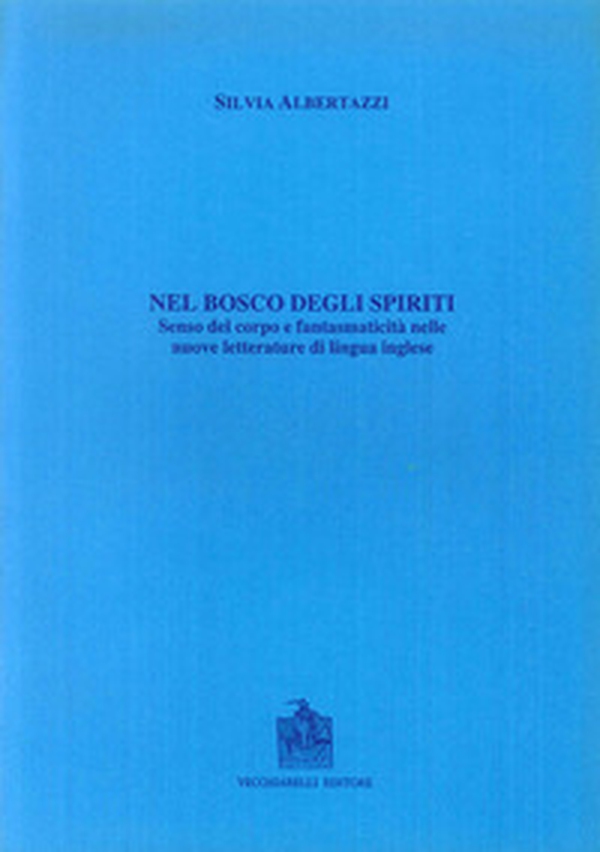 Il bosco degli spiriti. Senso del corpo e fantasmaticità nelle nuove letterature di lingua inglese - Librerie.coop Il bosco degli spiriti. Senso del corpo e fantasmaticità nelle nuove letterature di lingua inglese - Librerie.coop