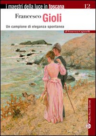 Francesco Gioli. Un campione di eleganza spontanea - Librerie.coop Francesco Gioli. Un campione di eleganza spontanea - Librerie.coop