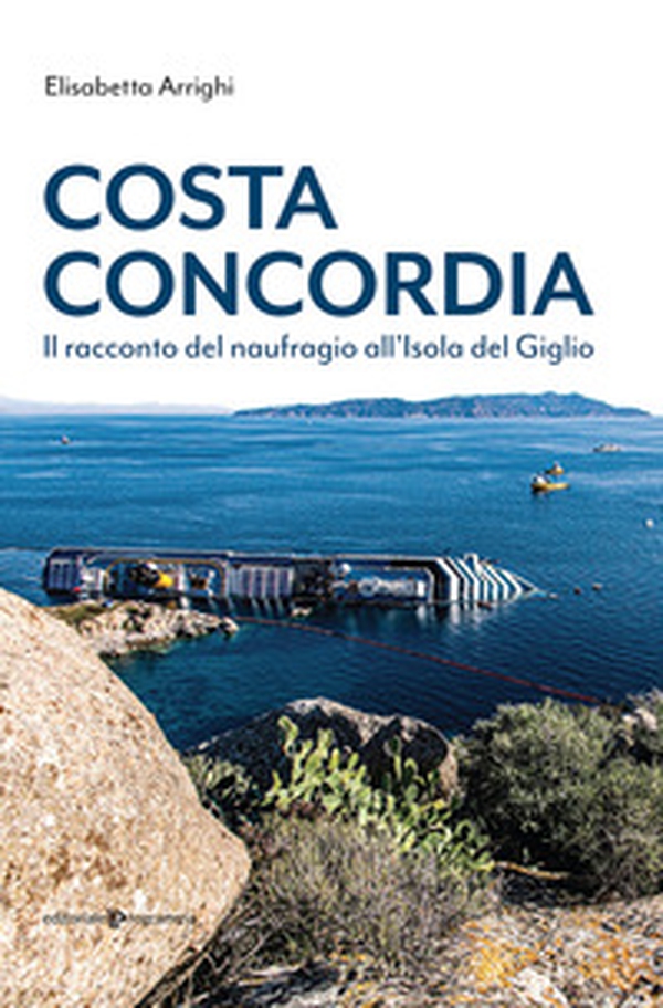 Costa Concordia. Il racconto del naufragio all'isola del Giglio - Librerie.coop Costa Concordia. Il racconto del naufragio all'isola del Giglio - Librerie.coop