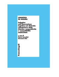 Logistica su misura. Indagine sull'innovazione logistica nel distretto calzaturiero delle Marche: competitività e compatibilità ambientale - Librerie.coop
