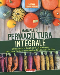 Manuale di permacultura integrale. Imparare a imitare la natura per una nuova economia della felicità - Librerie.coop