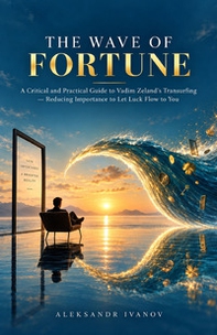 The wave of Fortune. A critical and practical guide to Vadim Zeland's transurfing. Reducing Importance to let luck flow to you - Librerie.coop