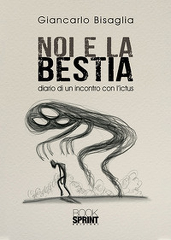 Noi e la bestia. Diario di un incontro con l'ictus - Librerie.coop Noi e la bestia. Diario di un incontro con l'ictus - Librerie.coop