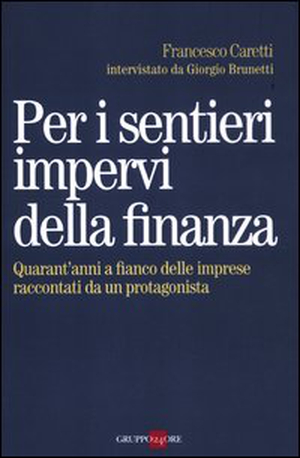 Per i sentieri impervi della finanza. Quarant'anni a fianco delle imprese raccontati da un protagonista - Librerie.coop Per i sentieri impervi della finanza. Quarant'anni a fianco delle imprese raccontati da un protagonista - Librerie.coop
