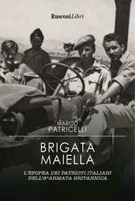 Brigata Maiella. L'epopea dei patrioti italiani dell'8ª armata britannica - Librerie.coop