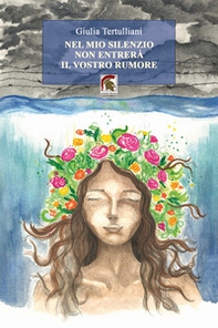 Nel mio silenzio non entrerà il vostro rumore - Librerie.coop Nel mio silenzio non entrerà il vostro rumore - Librerie.coop