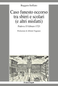 Caso funesto occorso tra sbirri e scolari (e altri misfatti). Padova 15 febraro 1723 - Librerie.coop