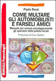 Come multare gli automobilisti e farseli amici. Manuale per armare psicologicamente gli operatori della polizia locale - Librerie.coop