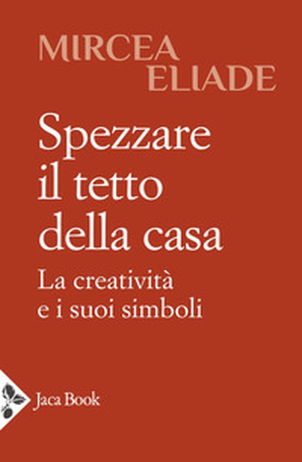 Spezzare il tetto della casa. La creatività e i suoi simboli - Librerie.coop Spezzare il tetto della casa. La creatività e i suoi simboli - Librerie.coop