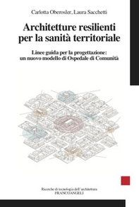 Architetture resilienti per la sanità territoriale. Linee guida per la progettazione: un nuovo modello di Ospedale di Comunità - Librerie.coop