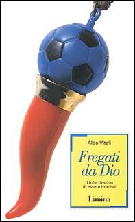 Fregati da Dio. Il folle destino di essere interisti - Librerie.coop