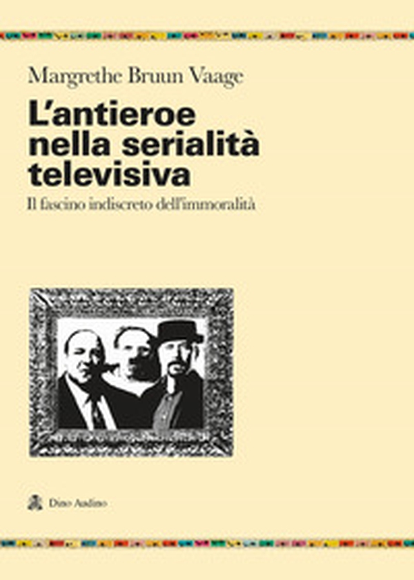 L'antieroe nella serialità televisiva. Il fascino indiscreto dell'immoralità - Librerie.coop L'antieroe nella serialità televisiva. Il fascino indiscreto dell'immoralità - Librerie.coop